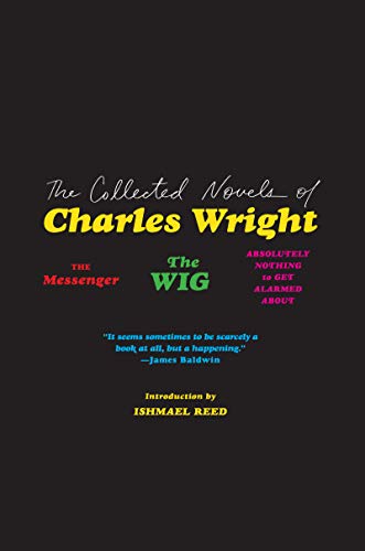 The Collected Novels of Charles Wright: The Messenger, The Wig, and Absolutely Nothing to Get Alarmed About