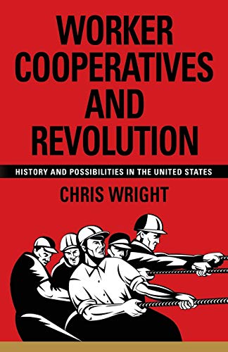 Worker Cooperatives and Revolution: History and Possibilities in the United States Worker Cooperatives and Revolution: History and Possibilities in the United States von Booklocker.com
