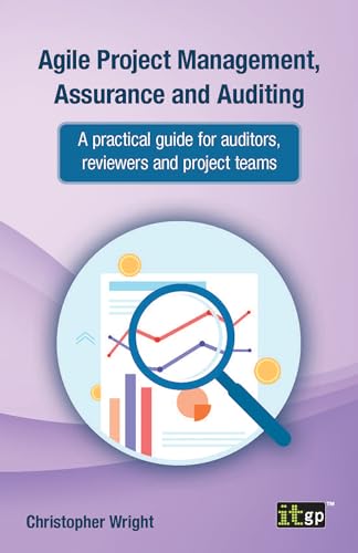 Agile Project Management, Assurance and Auditing: A practical guide for auditors, reviewers and project teams von ITGP