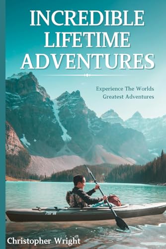 Incredible Lifetime Adventures: Experience The Worlds Greatest Adventures von Independently published