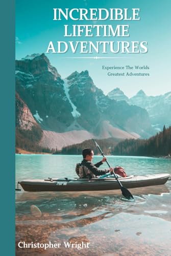Incredible Lifetime Adventures: Experience The Worlds Greatest Adventures von Independently published