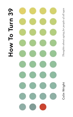 How To Turn 39: Thoughts About Aging for People of All Ages