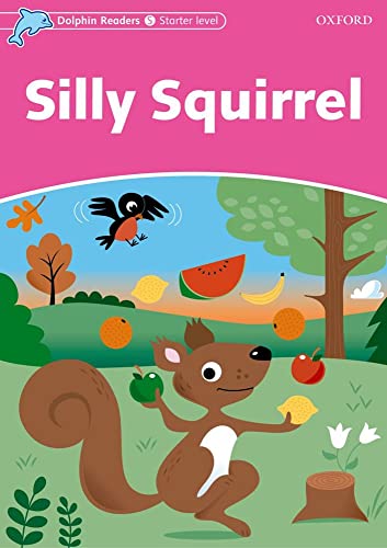 Dolphin Readers Starter. Silly Squirrel. International Edition: Starter Level: 175-Word Vocabularysilly Squirrel