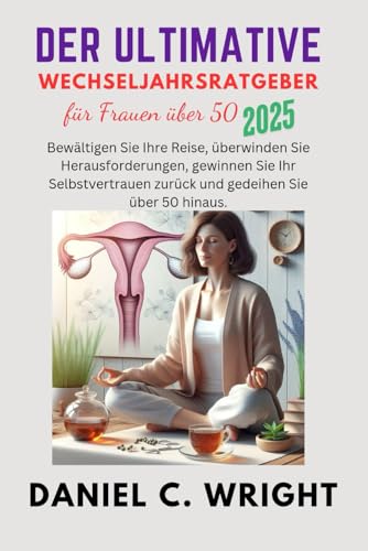 Der ultimative Leitfaden für Frauen über 50: Der ultimative Leitfaden für Frauen über 50,Der Menopause-Ratgeber für Frauen,Wechseljahresratgeber für Frauen,Buch zur Ernährung in den Wechsel von Independently published