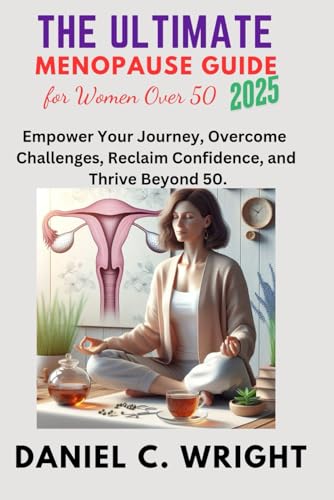 The Ultimate Menopause Guide for Women Over 50, 2025.: The Ultimate Menopause Guide for Women Over 50, 2025, weight loss, gain, women wellness, perimenopause, postmenopause, hormonal balance von Independently published