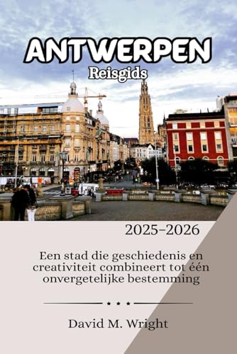 Antwerpen Reisgids 2025-2026: Een stad die geschiedenis en creativiteit combineert tot één onvergetelijke bestemming von Independently published