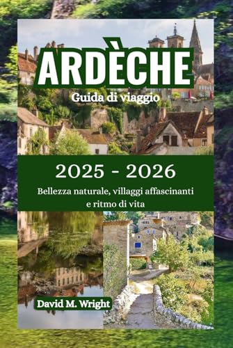 Ardèche Guida di viaggio 2025-2026: Bellezza naturale, villaggi affascinanti e ritmo di vita von Independently published