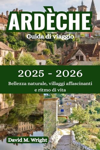 Ardèche Guida di viaggio 2025-2026: Bellezza naturale, villaggi affascinanti e ritmo di vita von Independently published