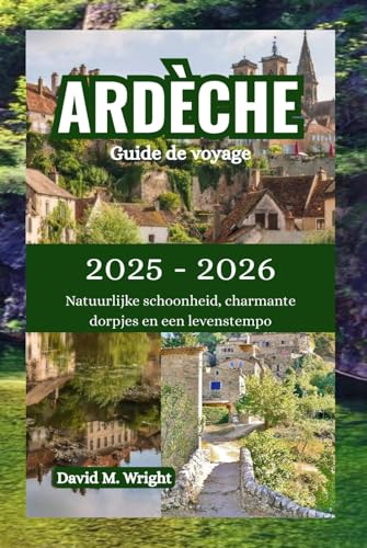 Ardèche Reisgids 2025-2026: Natuurlijke schoonheid, charmante dorpjes en een levenstempo von Independently published