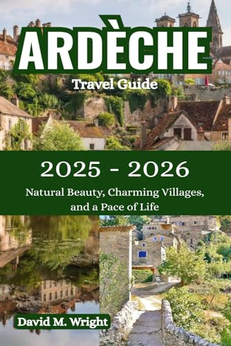 Ardèche Travel Guide 2025-2026: Natural Beauty, Charming Villages, and a Pace of Life von Independently published