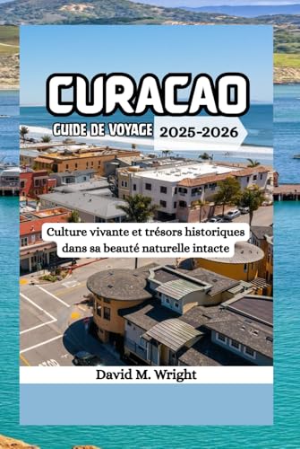 Curaçao Guide de voyage 2025-2026: Culture vivante et trésors historiques dans sa beauté naturelle intacte von Independently published