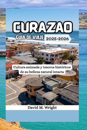 Curazao guía de viaje 2025-2026: Cultura animada y tesoros históricos de su belleza natural intacta von Independently published