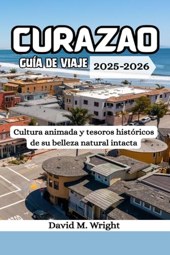 Curazao guía de viaje 2025-2026: Cultura animada y tesoros históricos de su belleza natural intacta von Independently published