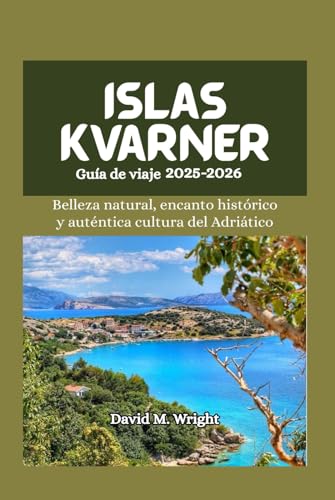 Islas Kvarner Guía de viaje 2025-2026: Belleza natural, encanto histórico y auténtica cultura del Adriático von Independently published