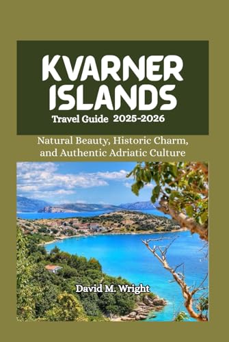 Kvarner Islands Travel Guide 2025-2026: Natural Beauty, Historical Charm, and Authentic Adriatic Culture von Independently published
