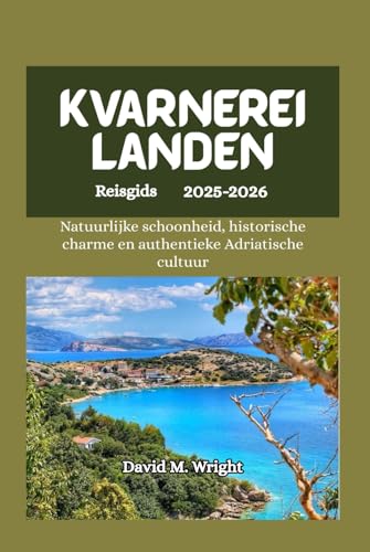 Kvarnereilanden Reisgids 2025-2026: Natuurlijke schoonheid, historische charme en authentieke Adriatische cultuur von Independently published