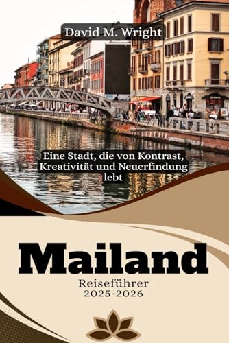 Mailand Reiseführer 2025-2026: Eine Stadt, die von Kontrast, Kreativität und Neuerfindung lebt von Independently published