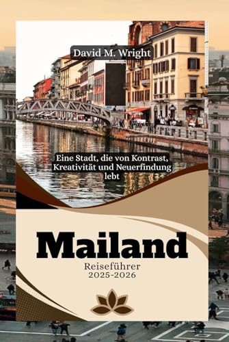 Mailand Reiseführer 2025-2026: Eine Stadt, die von Kontrast, Kreativität und Neuerfindung lebt von Independently published