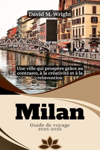 Milan Guide de voyage 2025-2026: Une ville qui prospère grâce au contraste, à la créativité et à la réinvention von Independently published
