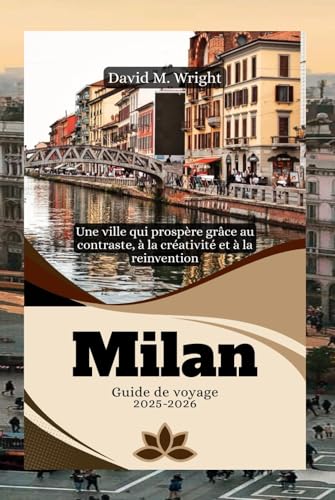 Milan Guide de voyage 2025-2026: Une ville qui prospère grâce au contraste, à la créativité et à la réinvention von Independently published