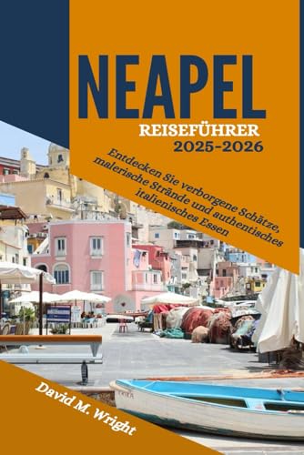 Neapel Reiseführer 2025-2026: Entdecken Sie verborgene Schätze, malerische Strände und authentisches italienisches Essen von Independently published