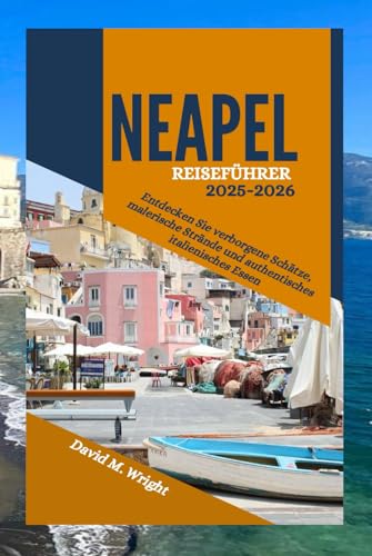 Neapel Reiseführer 2025-2026: Entdecken Sie verborgene Schätze, malerische Strände und authentisches italienisches Essen von Independently published