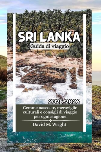 Sri Lanka Guida di viaggio 2025-2026: Gemme nascoste, meraviglie culturali e consigli di viaggio per ogni stagione von Independently published