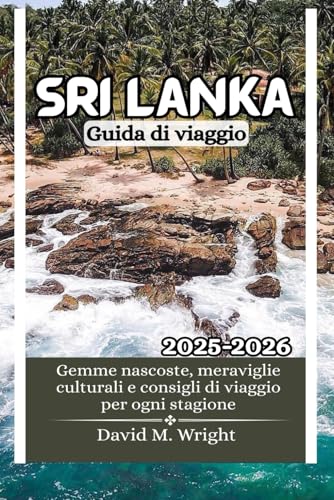 Sri Lanka Guida di viaggio 2025-2026: Gemme nascoste, meraviglie culturali e consigli di viaggio per ogni stagione von Independently published