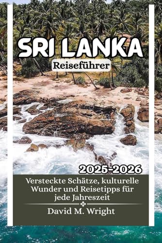 Sri Lanka Reiseführer 2025–2026: Versteckte Schätze, kulturelle Wunder und Reisetipps für jede Jahreszeit von Independently published