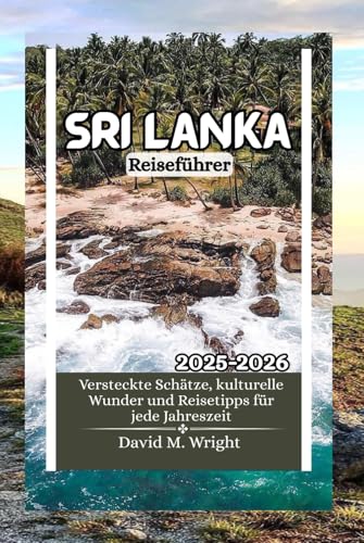 Sri Lanka Reiseführer 2025–2026: Versteckte Schätze, kulturelle Wunder und Reisetipps für jede Jahreszeit von Independently published