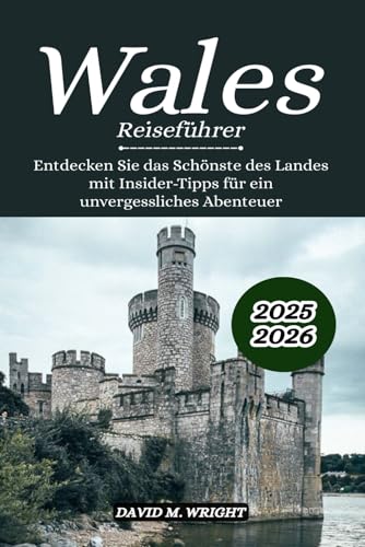 Wales-Reiseführer 2025–2026: Entdecken Sie das Schönste des Landes mit Insider-Tipps für ein unvergessliches Abenteuer von Independently published