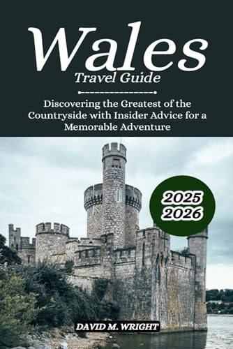 Wales Travel Guide 2025-2026: Discovering the Greatest of the Countryside with Insider Advice for a Memorable Adventure von Independently published