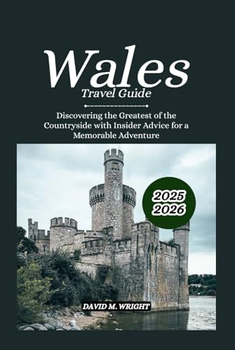Wales Travel Guide 2025-2026: Discovering the Greatest of the Countryside with Insider Advice for a Memorable Adventure von Independently published