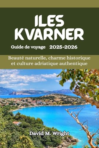 îles Kvarner Guide de voyage2025-2026: Beauté naturelle, charme historique et culture adriatique authentique von Independently published