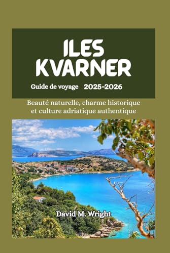 îles Kvarner Guide de voyage2025-2026: Beauté naturelle, charme historique et culture adriatique authentique von Independently published