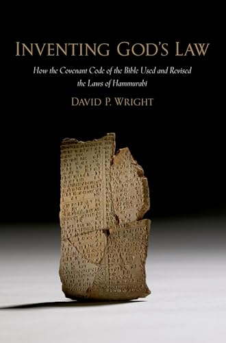 Inventing God's Law: How The Covenant Code Of The Bible Used And Revised The Laws Of Hammurabi