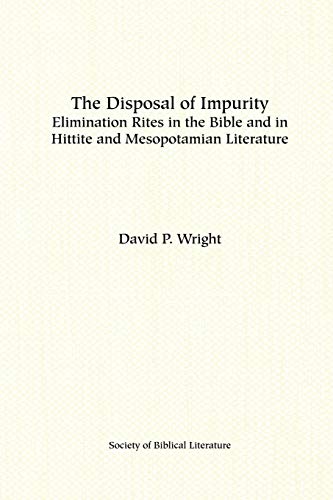 The Disposal of Impurity: Elimination Rites in the Bible and in Hittite and Mesopotamian Literature (Society of Biblical Literature)