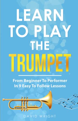 Learn To Play The Trumpet: From Beginner To Performer In 9 Easy To Follow Lessons