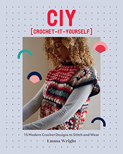 CIY [Crochet-It-Yourself]: 15 Modern Crochet Designs to Stitch and Wear