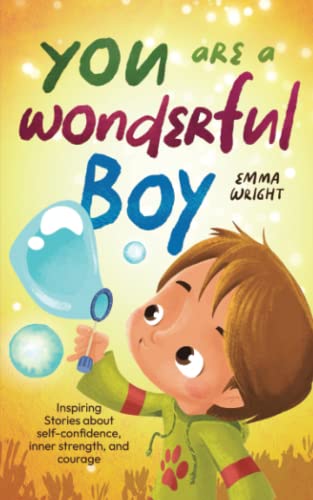 You are a wonderful boy: Inspiring Stories about self-confidence, inner strength, and courage You are a wonderful boy: Inspiring Stories about self-confidence, inner strength, and courage