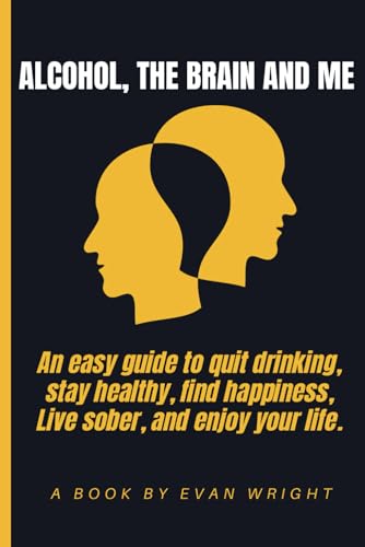 ALCOHOL, THE BRAIN AND ME: An easy guide to quit drinking, Stay healthy, Find happiness, Live sober and Enjoy your life. von Independently published