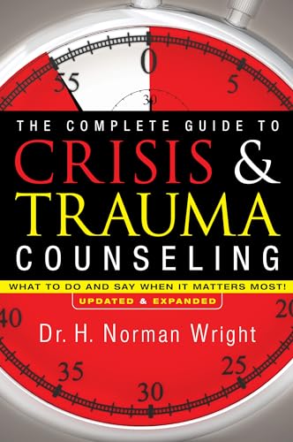 The Complete Guide to Crisis & Trauma Counseling: What to Do and Say When It Matters Most!