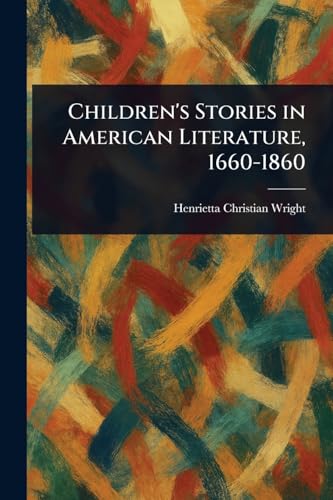 Children's Stories in American Literature, 1660-1860 von Anson Street Press