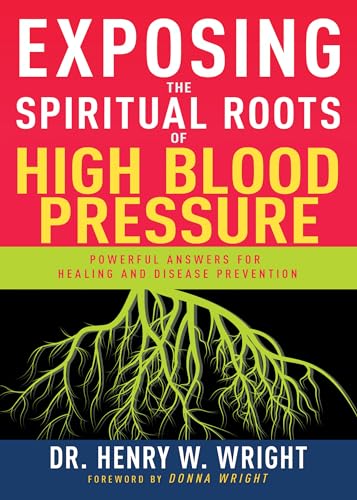 Exposing the Spiritual Roots of High Blood Pressure: Powerful Answers for Healing and Disease Prevention von Bethany Press International