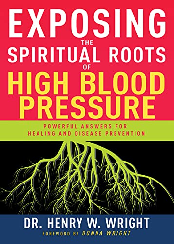 Exposing the Spiritual Roots of High Blood Pressure: Powerful Answers for Healing and Disease Prevention Exposing the Spiritual Roots of High Blood Pressure: Powerful Answers for Healing and Disease Prevention