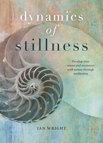 Dynamics of Stillness: Develop Your Senses and Reconnect With Nature Through 31 Meditation
