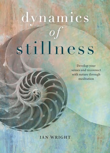 The Dynamics of Stillness: Develop your senses and reconnect with nature through meditation