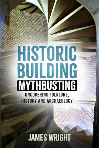 Historic Building Mythbusting: Uncovering Folklore, History and Archaeology von The History Press Ltd