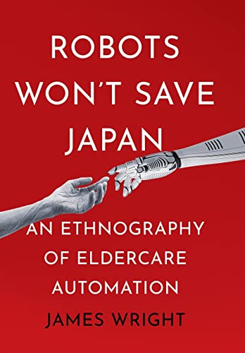 Robots Won't Save Japan: An Ethnography of Eldercare Automation (Culture and Politics of Health Care Work) von ILR Press