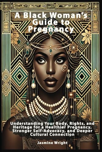 A Black Woman’s Guide to Pregnancy: Understanding Your Body, Rights, and Heritage for a Healthier Pregnancy, Stronger Self-Advocacy, and Deeper Cultural Connection von Independently published